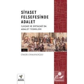 Siyaset Felsefesinde Adalet İlkçağ ve Ortaçağda Adalet Teorileri Ark Kitapları