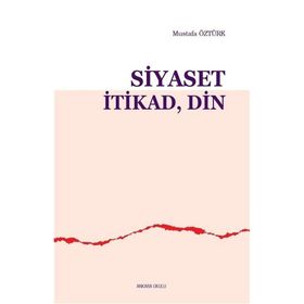 Siyaset İtikad Din - Mustafa Öztürk