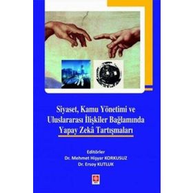 Siyaset Kamu Yönetimi ve Uluslararası İlişkiler Bağlamında Yapay Zeka Tartışmaları Ekin Yayınevi