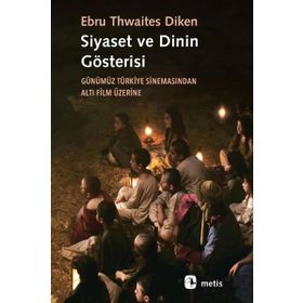 Siyaset ve Dinin Gösterisi: Günümüz Türkiye Sinemasından Altı Film Üzerine