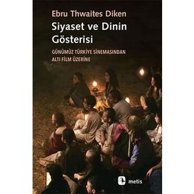 Siyaset ve Dinin Gösterisi: Günümüz Türkiye Sinemasından Altı Film Üzerine