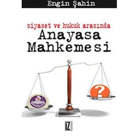 SIYASET VE HUKUK ARASINDA ANAYASA MAHKEMESI - ENGIN ŞAHİN