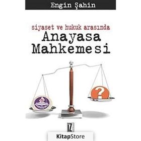 SIYASET VE HUKUK ARASINDA ANAYASA MAHKEMESI - ENGIN ŞAHİN