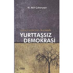 SIYASET-YÖNETİM EKSENINDE YURTTAŞSIZ DEMOKRASI - M. AKIF ÇUKURÇAYIR