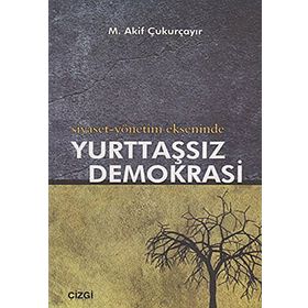 SIYASET-YÖNETİM EKSENINDE YURTTAŞSIZ DEMOKRASI - M. AKIF ÇUKURÇAYIR