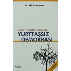 SIYASET-YÖNETİM EKSENINDE YURTTAŞSIZ DEMOKRASI - M. AKIF ÇUKURÇAYIR