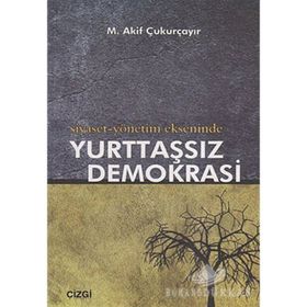 SIYASET-YÖNETİM EKSENINDE YURTTAŞSIZ DEMOKRASI - M. AKIF ÇUKURÇAYIR