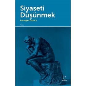 Siyaseti Düşünmek - Armağan Öztürk