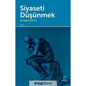 Siyaseti Düşünmek - Armağan Öztürk