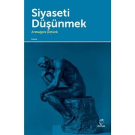 Siyaseti Düşünmek - Armağan Öztürk