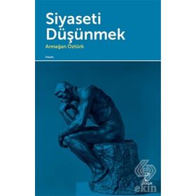 Siyaseti Düşünmek - Armağan Öztürk