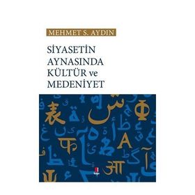 Siyasetin Aynasında Kültür ve Medeniyet - Mehmet S. Aydın