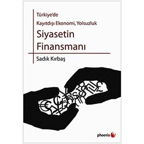 SIYASETIN FİNANSMANI TÜRKİYE'DE KAYITDIŞI EKONOMI, YOLSUZLUK - SADIK KIRBAŞ
