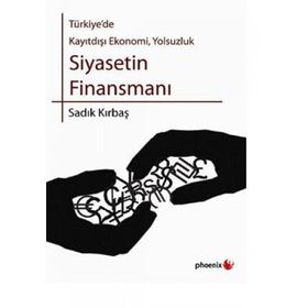 SIYASETIN FİNANSMANI TÜRKİYE'DE KAYITDIŞI EKONOMI, YOLSUZLUK - SADIK KIRBAŞ