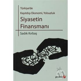 SIYASETIN FİNANSMANI TÜRKİYE'DE KAYITDIŞI EKONOMI, YOLSUZLUK - SADIK KIRBAŞ