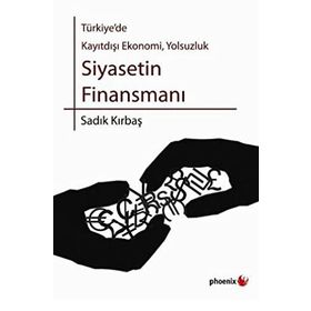 SIYASETIN FİNANSMANI TÜRKİYE'DE KAYITDIŞI EKONOMI, YOLSUZLUK - SADIK KIRBAŞ