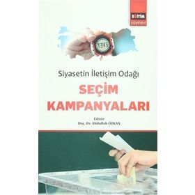Siyasetin Iletişim Odağı Seçim Kampanyaları - Abdullah Özkan