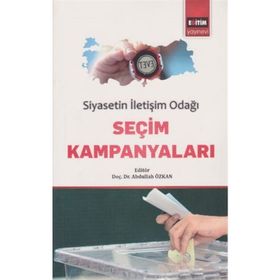 Siyasetin Iletişim Odağı Seçim Kampanyaları - Abdullah Özkan