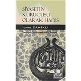 Siyasetin Kurucusu Olarak Hadis - İlyas Canikli