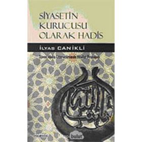 Siyasetin Kurucusu Olarak Hadis - İlyas Canikli