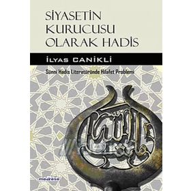 Siyasetin Kurucusu Olarak Hadis - İlyas Canikli