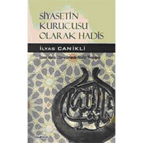 Siyasetin Kurucusu Olarak Hadis - İlyas Canikli