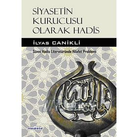 Siyasetin Kurucusu Olarak Hadis - İlyas Canikli