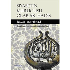 Siyasetin Kurucusu Olarak Hadis - İlyas Canikli