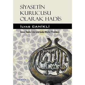 Siyasetin Kurucusu Olarak Hadis - İlyas Canikli