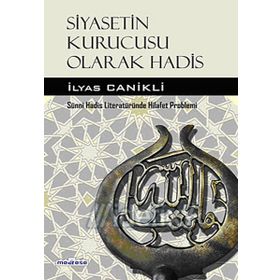 Siyasetin Kurucusu Olarak Hadis - İlyas Canikli