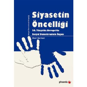 SIYASETIN ÖNCELLİĞİ 20. YÜZYILDA AVRUPADA SOSYAL DEMOKRASININ İNŞASI - SHERI BERMAN
