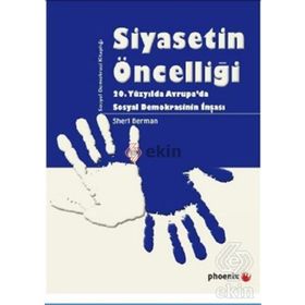 SIYASETIN ÖNCELLİĞİ 20. YÜZYILDA AVRUPADA SOSYAL DEMOKRASININ İNŞASI - SHERI BERMAN