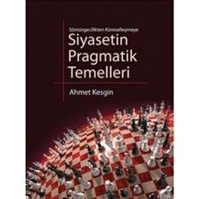 SIYASETIN PRAGMATIK TEMELLERI SÖMÜRGECİLİKTEN KÜRESELLEŞMEYE - AHMET KESGIN