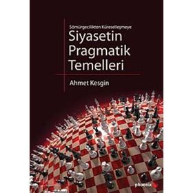 SIYASETIN PRAGMATIK TEMELLERI SÖMÜRGECİLİKTEN KÜRESELLEŞMEYE - AHMET KESGIN