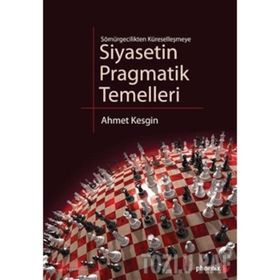 SIYASETIN PRAGMATIK TEMELLERI SÖMÜRGECİLİKTEN KÜRESELLEŞMEYE - AHMET KESGIN