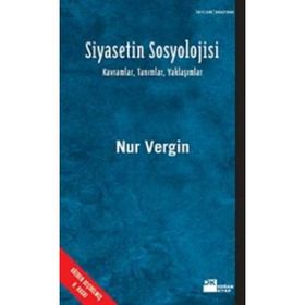SIYASETIN SOSYOLOJISI - KAVRAMLAR, TANIMLAR, YAKLAŞIMLAR - NUR VERGIN