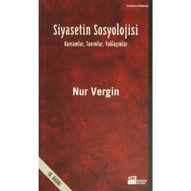 SIYASETIN SOSYOLOJISI - KAVRAMLAR, TANIMLAR, YAKLAŞIMLAR - NUR VERGIN