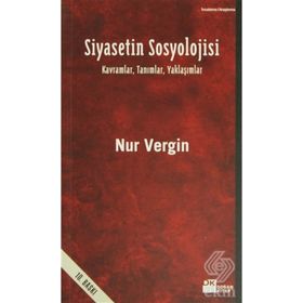 SIYASETIN SOSYOLOJISI - KAVRAMLAR, TANIMLAR, YAKLAŞIMLAR - NUR VERGIN