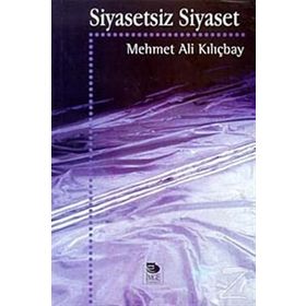 SIYASETSIZ SIYASET - MEHMET ALI KILIÇBAY