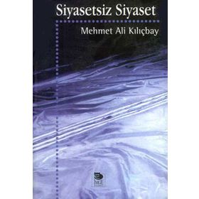 SIYASETSIZ SIYASET - MEHMET ALI KILIÇBAY