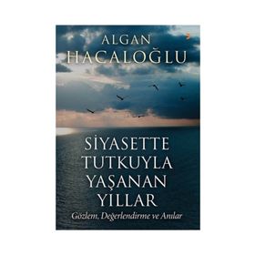 Siyasette Tutkuyla Yaşanan Yıllar - Algan Hacaloğlu