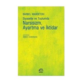 Siyasette ve Toplumda Narsizm Ayartma ve İktidar - Barbel Wardetzki
