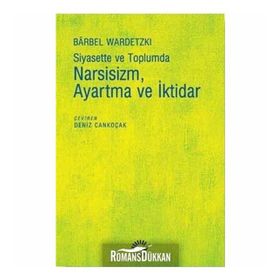 Siyasette ve Toplumda Narsizm Ayartma ve İktidar - Barbel Wardetzki
