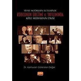 Siyasi Aktörlerin İletilerinde Korkunun Üretimi ve Yayılımında Kitle Medyasının Etkisi - Kolektif