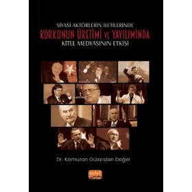 Siyasi Aktörlerin İletilerinde Korkunun Üretimi ve Yayılımında Kitle Medyasının Etkisi - Kolektif