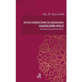 Siyasi Düşüncenin Oluşumunda Hadislerin Rolü - İlyas Canikli