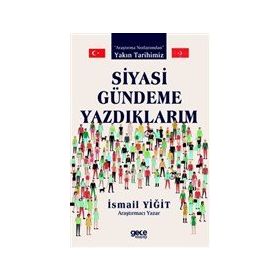 Siyasi Gündeme Yazdıklarım - İsmail Yiğit