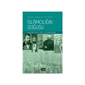 SIYASI İDEOLOJİ OLARAK İSLAMCILIĞIN DOĞUŞU - MÜMTAZ`ER TÜRKÖNE