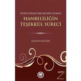 Siyasi-İtikadi Bir Mezhep Olarak Hanbeliliğin Teşekkül Süreci - Muhyettin İğde