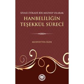 Siyasi-İtikadi Bir Mezhep Olarak Hanbeliliğin Teşekkül Süreci - Muhyettin İğde